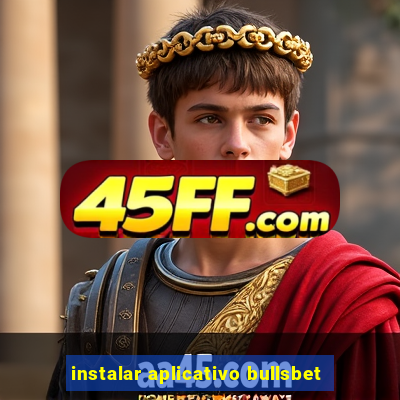 instalar aplicativo bullsbet